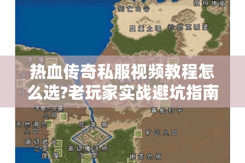 热血传奇私服视频教程怎么选?老玩家实战避坑指南