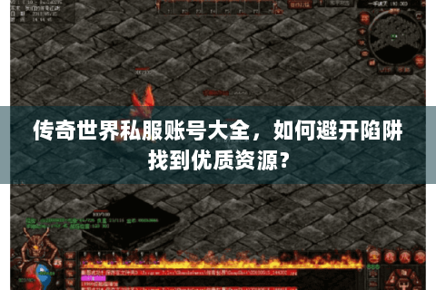 传奇世界私服账号大全，如何避开陷阱找到优质资源？