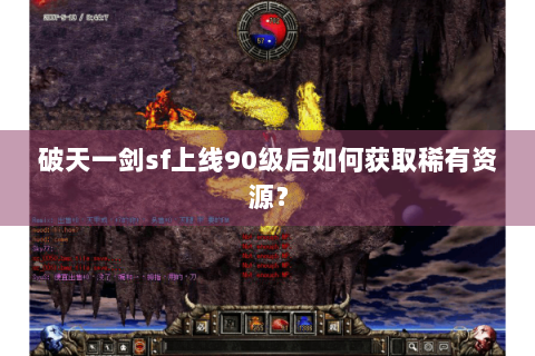 破天一剑sf上线90级后如何获取稀有资源？