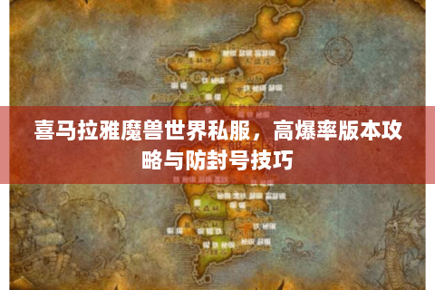 喜马拉雅魔兽世界私服，高爆率版本攻略与防封号技巧