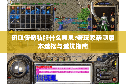 热血传奇私服什么意思?老玩家亲测版本选择与避坑指南