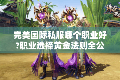完美国际私服哪个职业好?职业选择黄金法则全公开