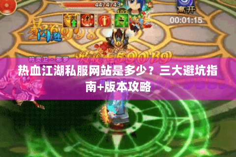 热血江湖私服网站是多少？三大避坑指南+版本攻略
