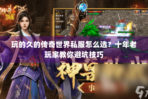 玩的久的传奇世界私服怎么选？十年老玩家教你避坑技巧