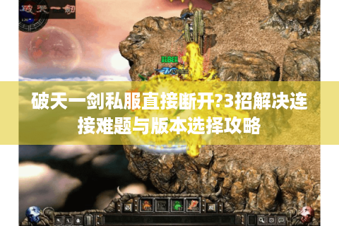 破天一剑私服直接断开?3招解决连接难题与版本选择攻略 破天一剑私服直接断开?3招解决连接难题与版本选择攻略