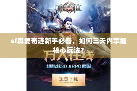 sf真爱奇迹新手必看，如何三天内掌握核心玩法？
