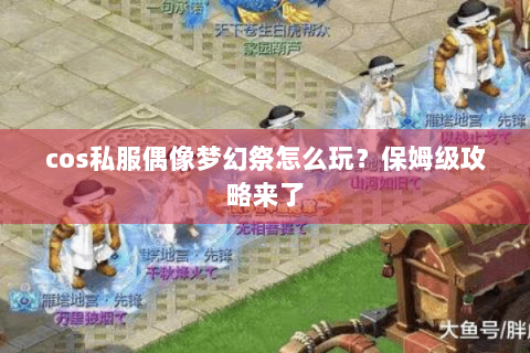 cos私服偶像梦幻祭怎么玩？保姆级攻略来了