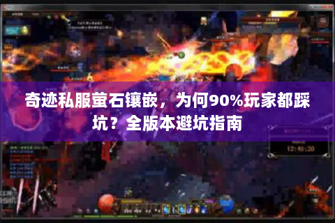奇迹私服萤石镶嵌，为何90%玩家都踩坑？全版本避坑指南