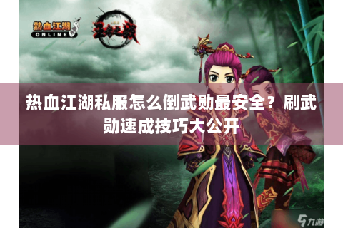 热血江湖私服怎么倒武勋最安全？刷武勋速成技巧大公开