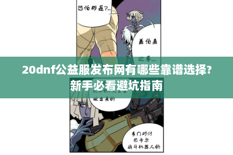 20dnf公益服发布网有哪些靠谱选择?新手必看避坑指南