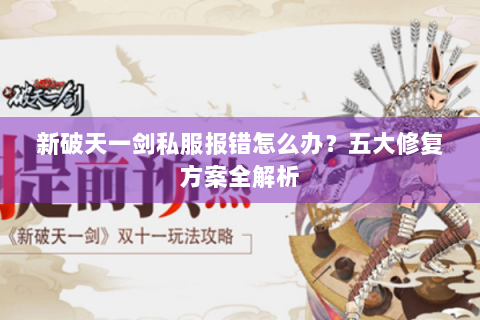 新破天一剑私服报错怎么办？五大修复方案全解析