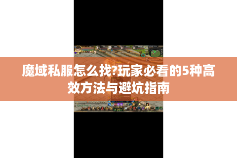 魔域私服怎么找?玩家必看的5种高效方法与避坑指南