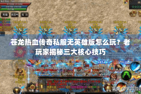 苍龙热血传奇私服无英雄版怎么玩？老玩家揭秘三大核心技巧