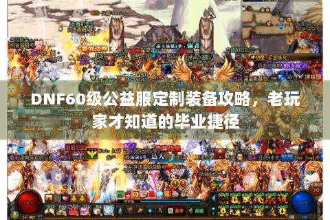 DNF60级公益服定制装备攻略，老玩家才知道的毕业捷径