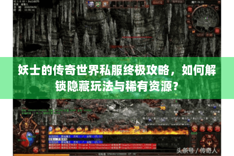 妖士的传奇世界私服终极攻略，如何解锁隐藏玩法与稀有资源？