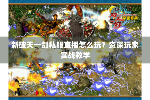 新破天一剑私服直播怎么玩？资深玩家实战教学