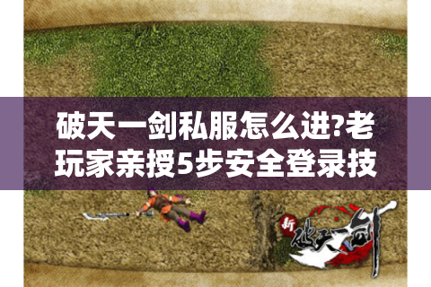 破天一剑私服怎么进?老玩家亲授5步安全登录技巧