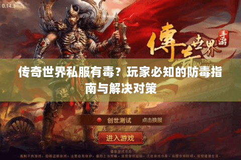 传奇世界私服有毒？玩家必知的防毒指南与解决对策