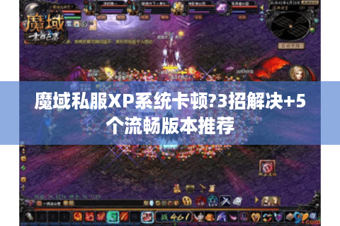 魔域私服XP系统卡顿?3招解决+5个流畅版本推荐