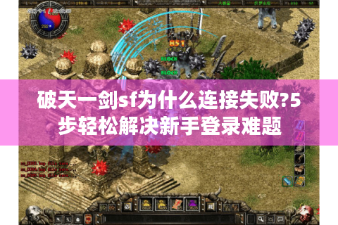 破天一剑sf为什么连接失败?5步轻松解决新手登录难题
