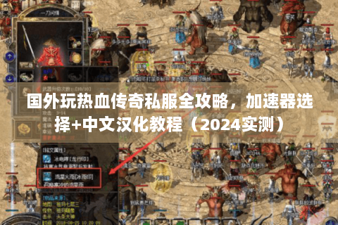 国外玩热血传奇私服全攻略，加速器选择+中文汉化教程（2024实测）