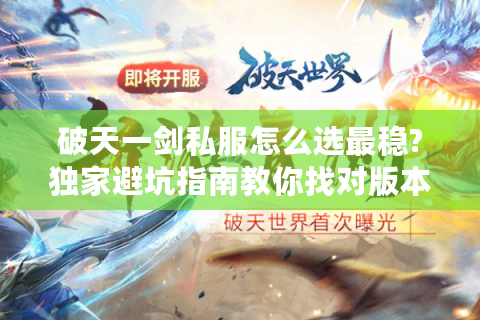 破天一剑私服怎么选最稳?独家避坑指南教你找对版本