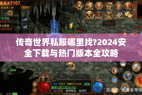 传奇世界私服哪里找?2024安全下载与热门版本全攻略