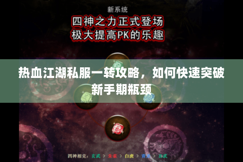 热血江湖私服一转攻略，如何快速突破新手期瓶颈