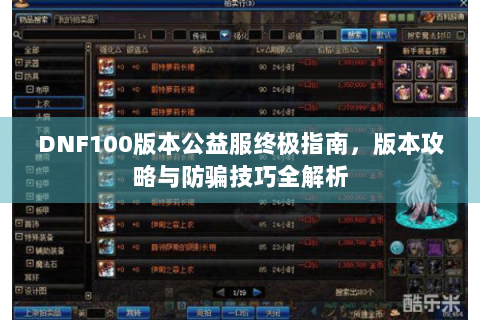 DNF100版本公益服终极指南，版本攻略与防骗技巧全解析