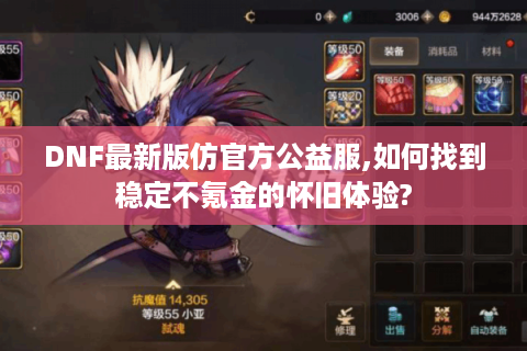 DNF最新版仿官方公益服,如何找到稳定不氪金的怀旧体验?