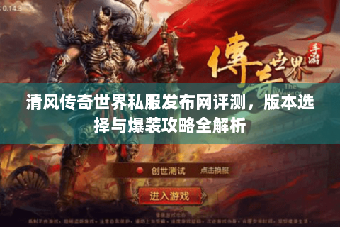 清风传奇世界私服发布网评测，版本选择与爆装攻略全解析