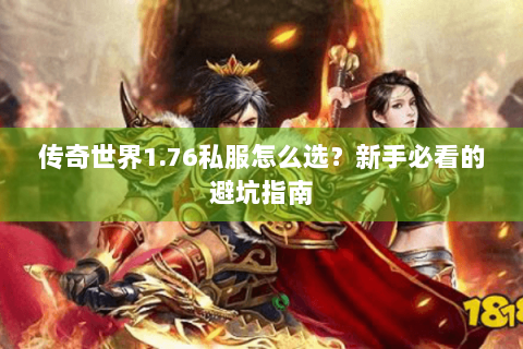 传奇世界1.76私服怎么选？新手必看的避坑指南