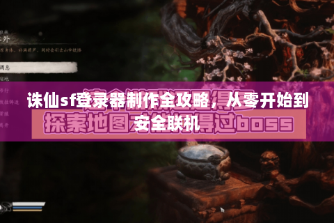 诛仙sf登录器制作全攻略，从零开始到安全联机