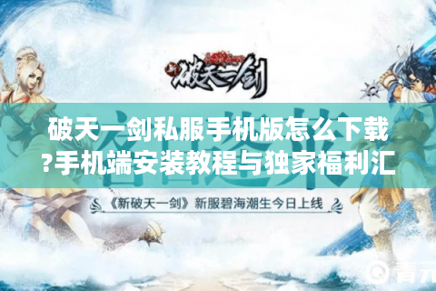 破天一剑私服手机版怎么下载?手机端安装教程与独家福利汇总