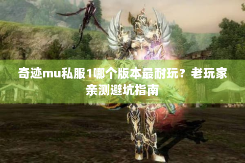 奇迹mu私服1哪个版本最耐玩？老玩家亲测避坑指南