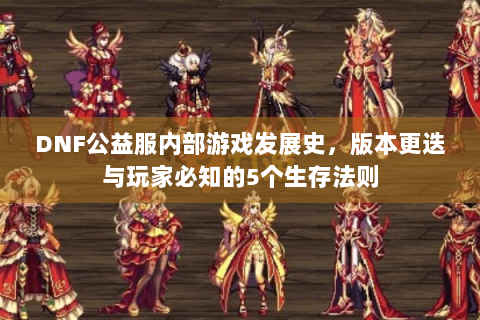 DNF公益服内部游戏发展史，版本更迭与玩家必知的5个生存法则