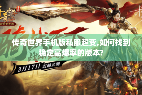 传奇世界手机版私服超变,如何找到稳定高爆率的版本?
