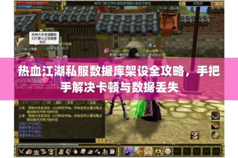 热血江湖私服数据库架设全攻略，手把手解决卡顿与数据丢失