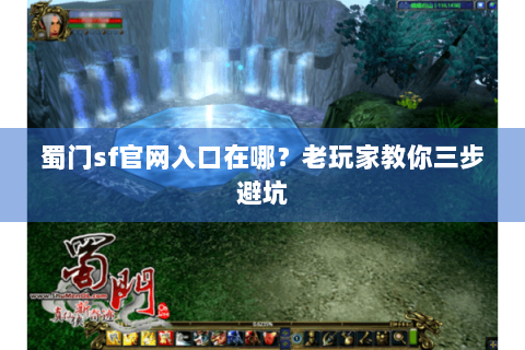 蜀门sf官网入口在哪？老玩家教你三步避坑