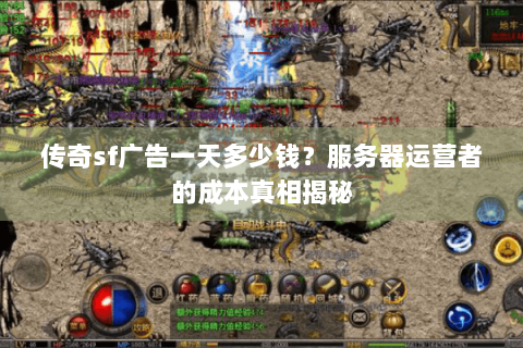 传奇sf广告一天多少钱？服务器运营者的成本真相揭秘