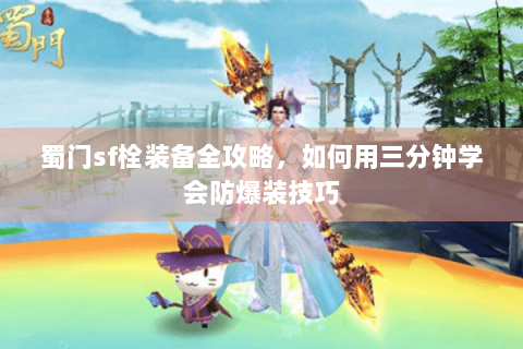 蜀门sf栓装备全攻略，如何用三分钟学会防爆装技巧