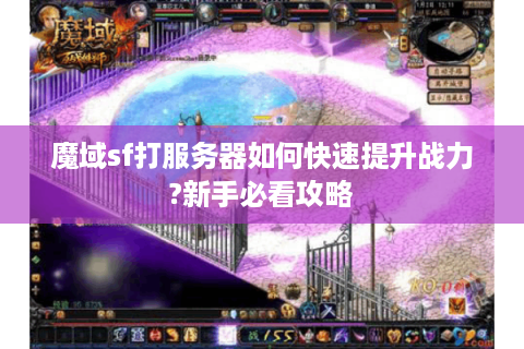 魔域sf打服务器如何快速提升战力?新手必看攻略