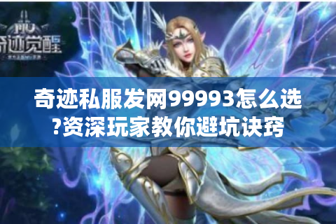 奇迹私服发网99993怎么选?资深玩家教你避坑诀窍
