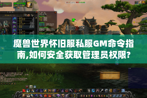 魔兽世界怀旧服私服GM命令指南,如何安全获取管理员权限?