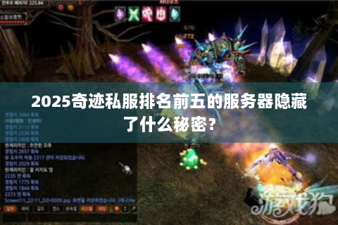 2025奇迹私服排名前五的服务器隐藏了什么秘密？