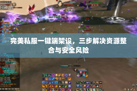 完美私服一键端架设，三步解决资源整合与安全风险