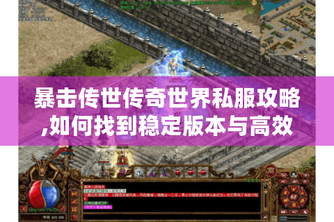 暴击传世传奇世界私服攻略,如何找到稳定版本与高效玩法
