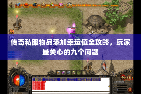 传奇私服物品添加幸运值全攻略，玩家最关心的九个问题
