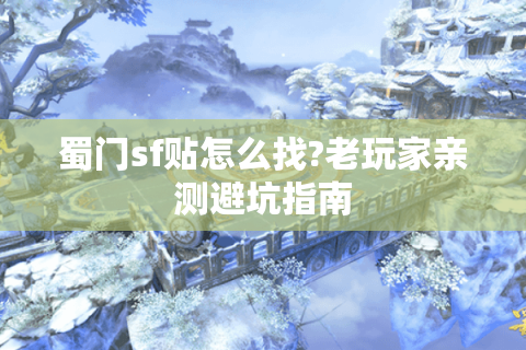 蜀门sf贴怎么找?老玩家亲测避坑指南