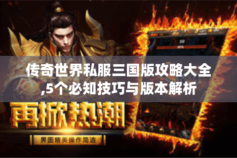 传奇世界私服三国版攻略大全,5个必知技巧与版本解析